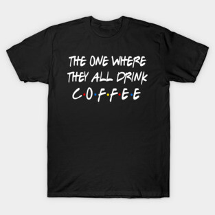 They all Drink Coffee T-Shirt