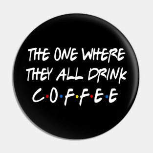 They all Drink Coffee Pin
