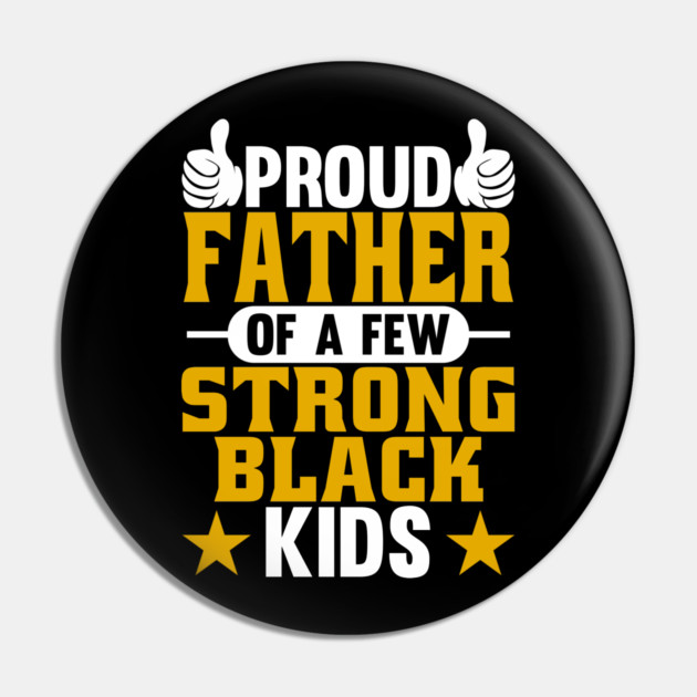 Proud Father of Strong Black Kids Pin by belownormal