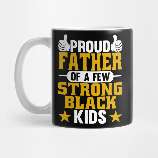 Proud Father of Strong Black Kids by belownormal