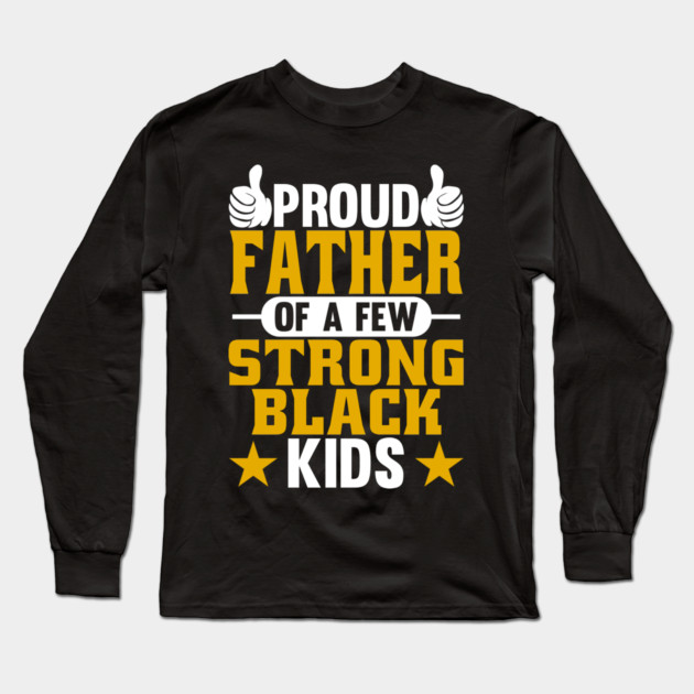 Proud Father of Strong Black Kids Long Sleeve T-Shirt by belownormal