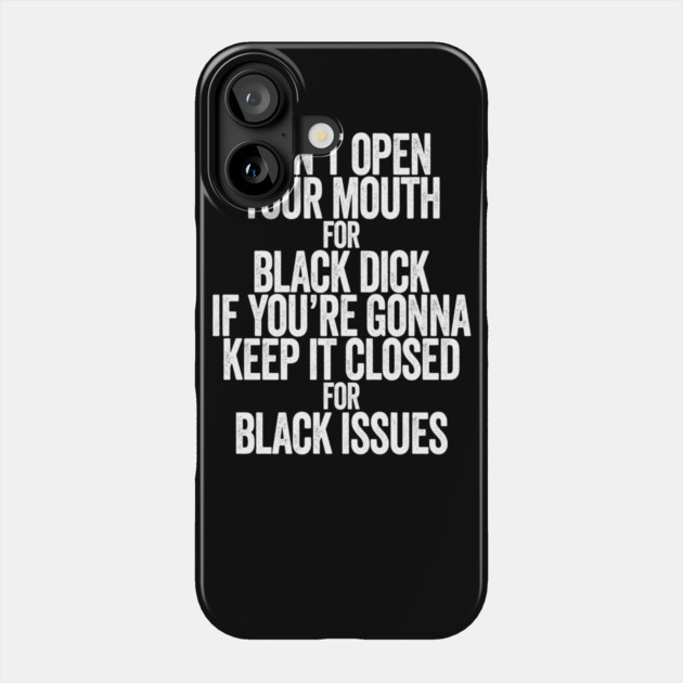 Don't Open Your Mouth for Black Dick If You're Gonna Keep It Closed For Black Issues Phone Case by belownormal