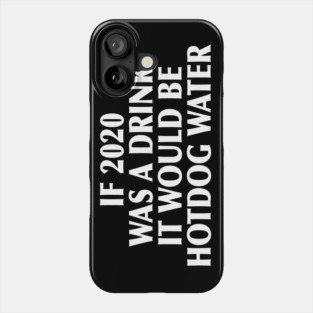 2020 was a drink... Phone Case