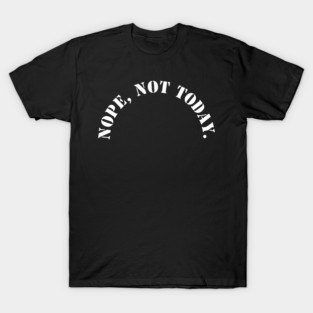 Nope, Not today T-Shirt