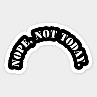 Nope, Not today Sticker