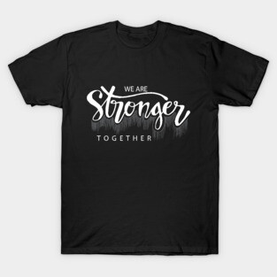We are stronger together. T-Shirt