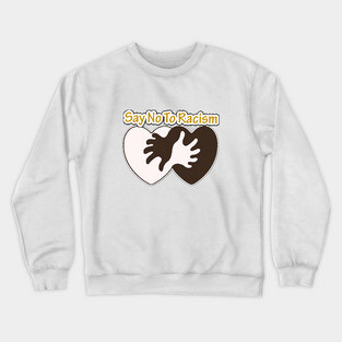 Say No To Racism T Shirt - Human Rights / Anti-Racism Crewneck Sweatshirt