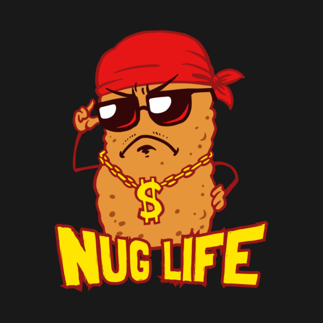 Nug Life by dumbshirts