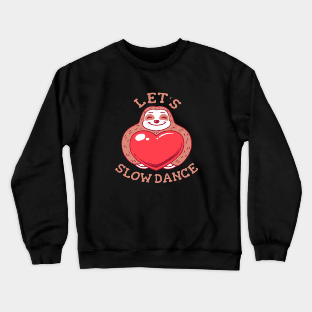 Let's Slow Dance - Funny Sloth Valentines Crewneck Sweatshirt by dumbshirts