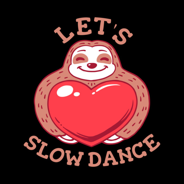 Let's Slow Dance - Funny Sloth Valentines by dumbshirts