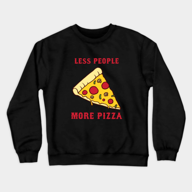 Less People More Pizza Crewneck Sweatshirt by dumbshirts