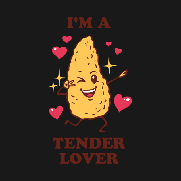 I'm A Tender Lover - Chicken Tendies by dumbshirts