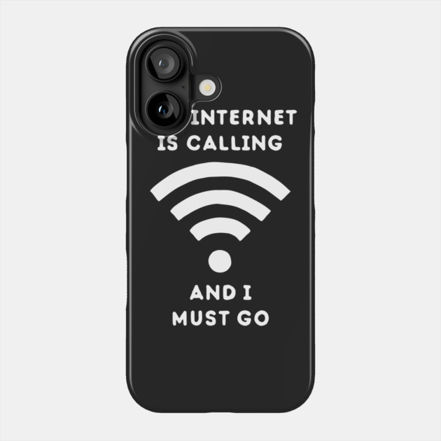 The Internet Is Calling And I Must Go Phone Case by dumbshirts