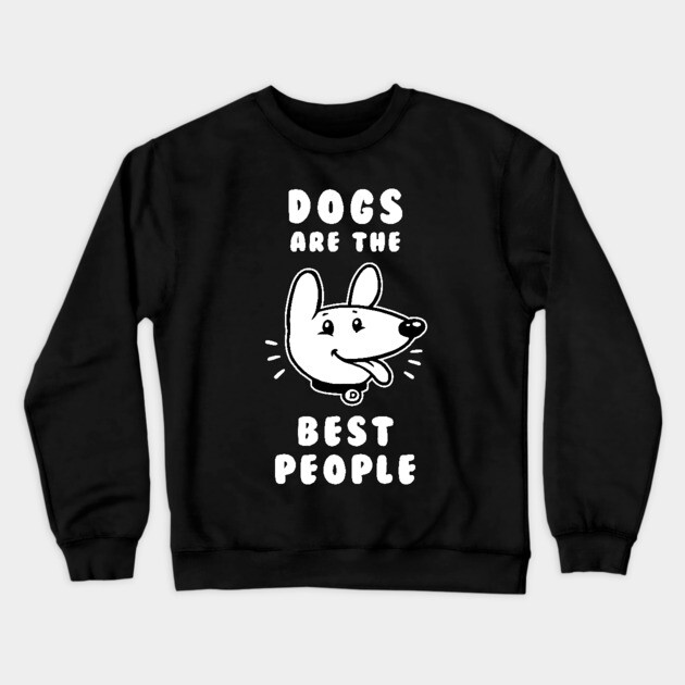 Dogs Are The Best People Crewneck Sweatshirt by dumbshirts