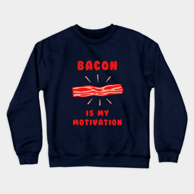 Bacon Is My Motivation Crewneck Sweatshirt by dumbshirts