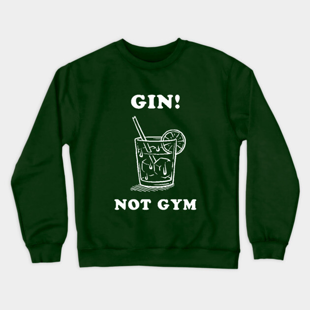Gin Not Gym Crewneck Sweatshirt by dumbshirts