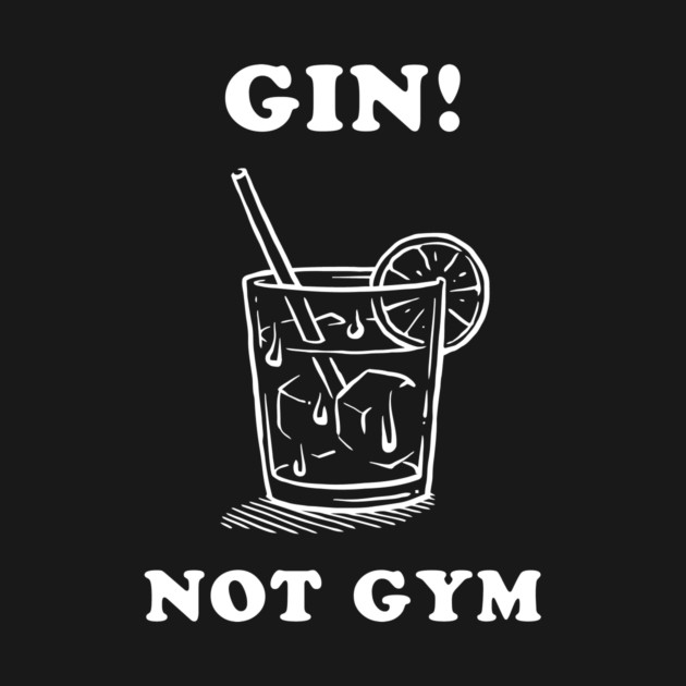 Gin Not Gym by dumbshirts