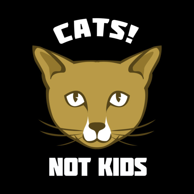 Cats Not Kids by dumbshirts
