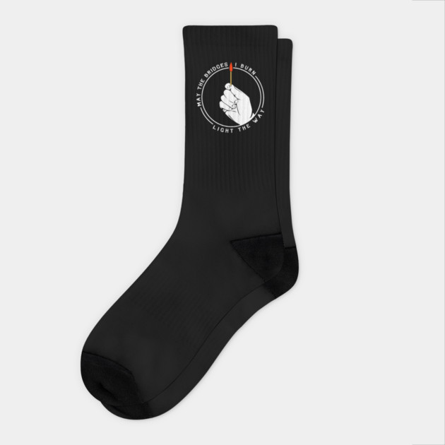 May The Bridges I Burn Light The Way Socks by dumbshirts