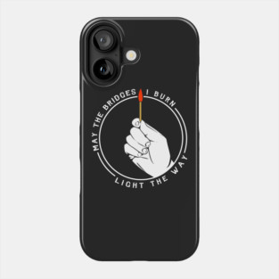 May The Bridges I Burn Light The Way Phone Case