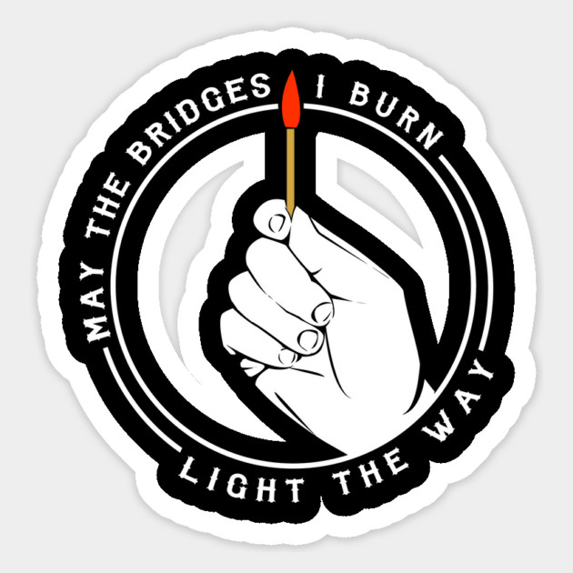 May The Bridges I Burn Light The Way Magnet by dumbshirts