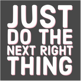 Just Do The Next Right Thing Posters and Art