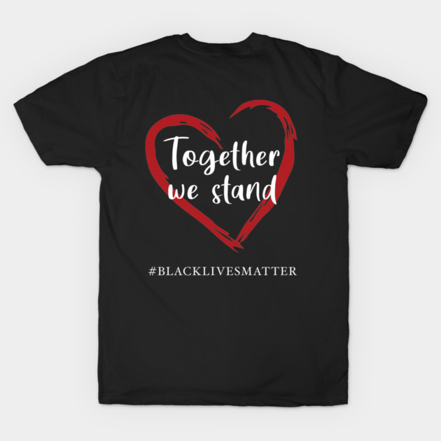 Together We Stand Against Racial Injustice - Black Lives Matter by TeesTopsOnline