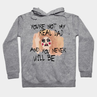 You're Not My Real Dad, and You Never Will Be Hoodie