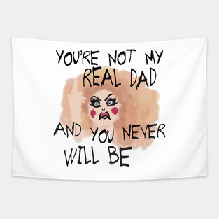 You're Not My Real Dad, and You Never Will Be Tapestry