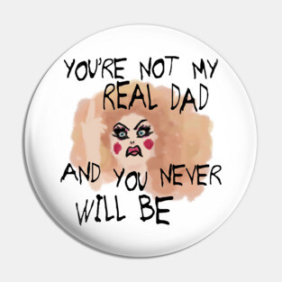 You're Not My Real Dad, and You Never Will Be Pin