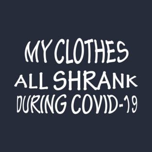 My Clothes All Shrank During COVID-19 T-Shirt