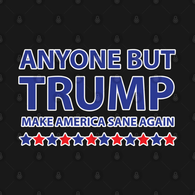 Anyone but Trump Make America Sane Again by creative