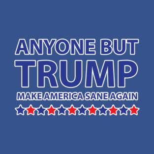 Anyone but Trump Make America Sane Again T-Shirt