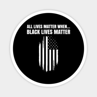 Black Lives Matter, All Lives Matter When, PRotest, March, US Flag Magnet