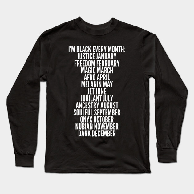 I'm Black Every Month, Black History, Black Lives Matter Long Sleeve T-Shirt by UrbanLifeApparel