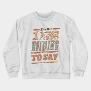 I HAVE NOTHING TO SAY Crewneck Sweatshirt