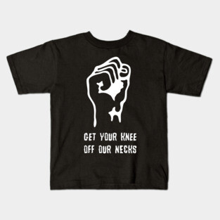 Get Your Knee Off Our Necks Kids T-Shirt