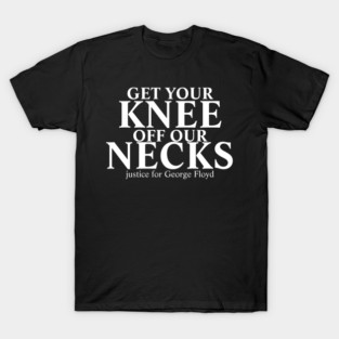 get your knee off our necks T-Shirt