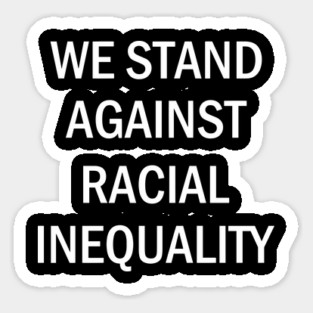 We Stand Against Racial Inequlity, Black Lives Matter, Civil Rights, Human Rights Sticker