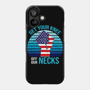 Get Your Knee Off Our Necks Phone Case