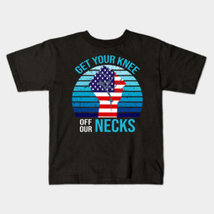 Get Your Knee Off Our Necks Kids T-Shirt