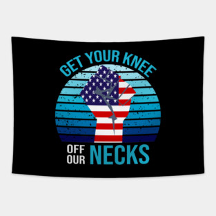 Get Your Knee Off Our Necks Tapestry