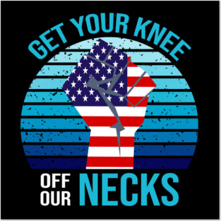 Get Your Knee Off Our Necks Posters and Art