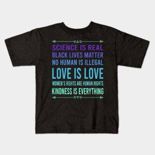Science is real, no human is illegal, black lives matter, love is love, and womens rights are human rights Kids T-Shirt