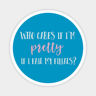 Who cares if I'm pretty if I fail my finals? Magnet