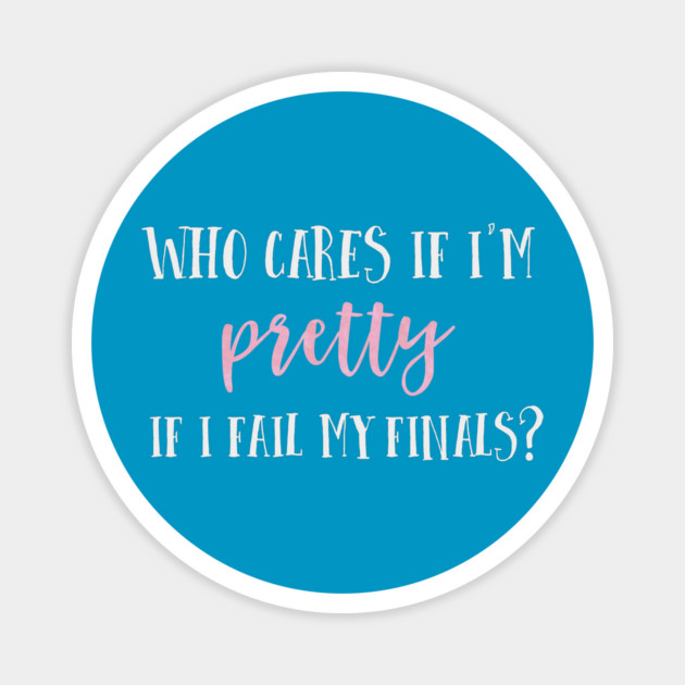 Who cares if I'm pretty if I fail my finals? Magnet by Stars Hollow Mercantile