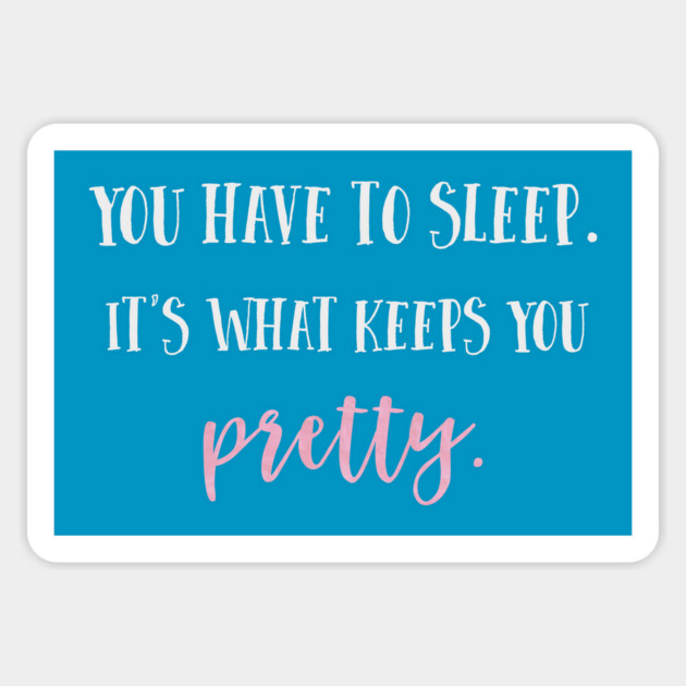 You have to sleep. It's what keeps you pretty. Magnet by Stars Hollow Mercantile