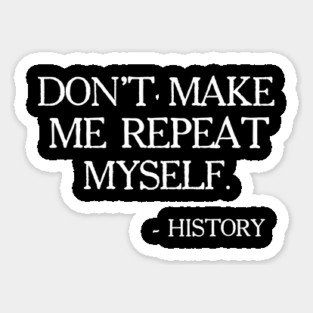 Don't Make Me Repeat Myself, History, Black Lives Matter, Civil Rights, Protest Sticker