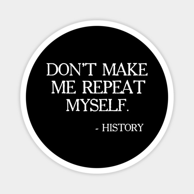 Don't Make Me Repeat Myself, History, Black Lives Matter, Civil Rights, Protest Magnet by UrbanLifeApparel