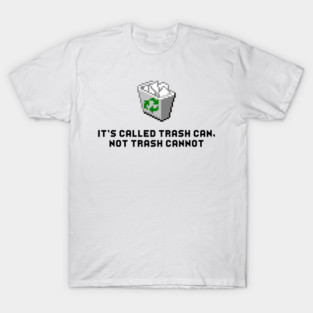 It's Called Trash Can, Not Trash Cannot T-Shirt